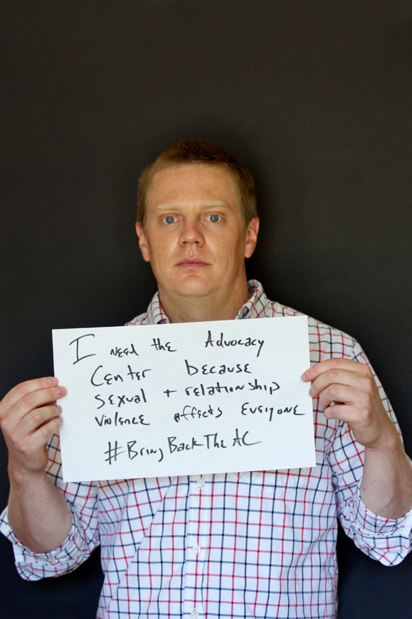"I need the Advocacy Center because sexual and relationship violence affects everyone. #BringBackTheAC" - Derek Ford, graduate student in the cultural foundations of education program  